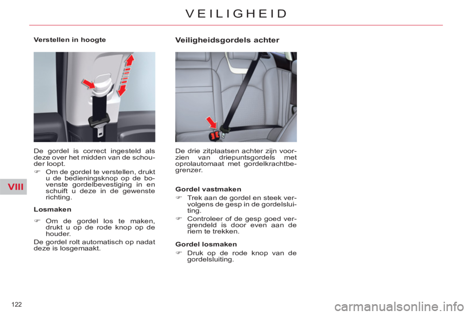 CITROEN C5 2012  Instructieboekjes (in Dutch) VIII
122 
VEILIGHEID
   
Verstellen in hoogte 
  De gordel is correct ingesteld als 
deze over het midden van de schou-
der loopt. 
   
 
�) 
  Om de gordel te verstellen, drukt 
u de bedieningsknop o