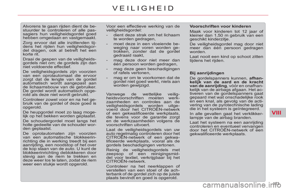 CITROEN C5 2012  Instructieboekjes (in Dutch) VIII
123 
VEILIGHEID
   
 
 
 
Alvorens te gaan rijden dient de be-
stuurder te controleren of alle pas-
sagiers hun veiligheidsgordel goed 
hebben omgedaan en vastgemaakt. 
  Zorg ervoor dat alle inz