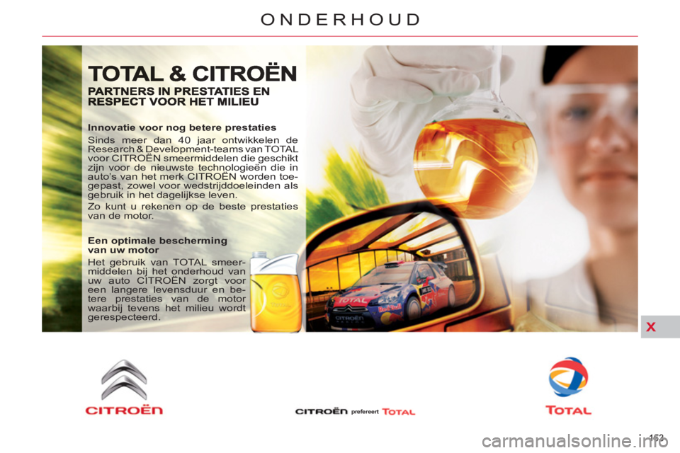 CITROEN C5 2012 Instructieboekjes (in Dutch) X
163
ONDERHOUD
163
Innovatie voor nog betere prestaties
Sinds meer dan 40 jaar ontwikkelen de
Research & Development-teams van TOTAL
voor CITROËN smeermiddelen die geschikt
zijn voor de CITROEN C5 2012 Instructieboekjes (in Dutch) X
163
ONDERHOUD
163
Innovatie voor nog betere prestaties
Sinds meer dan 40 jaar ontwikkelen de
Research & Development-teams van TOTAL
voor CITROËN smeermiddelen die geschikt
zijn voor de