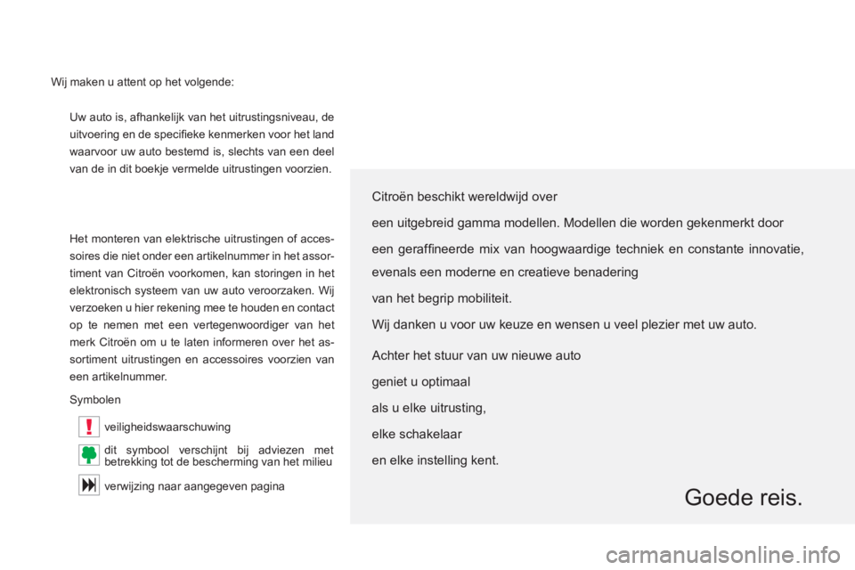 CITROEN C5 2012  Instructieboekjes (in Dutch) !
  Uw auto is, afhankelijk van het uitrustingsniveau, de 
uitvoering en de speciﬁ eke kenmerken voor het land 
waarvoor uw auto bestemd is, slechts van een deel 
van de in dit boekje vermelde uitru