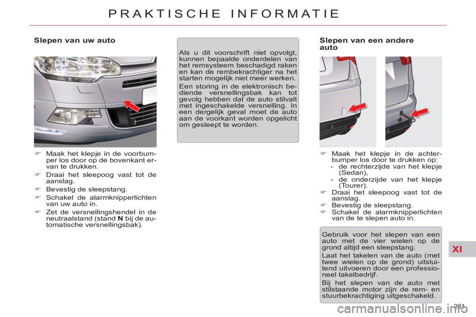 CITROEN C5 2012  Instructieboekjes (in Dutch) XI
201 
PRAKTISCHE INFORMATIE
   
Slepen van uw auto 
 
 
 
�) 
  Maak het klepje in de voorbum-
per los door op de bovenkant er-
van te drukken. 
   
�) 
  Draai het sleepoog vast tot de 
aanslag. 
 