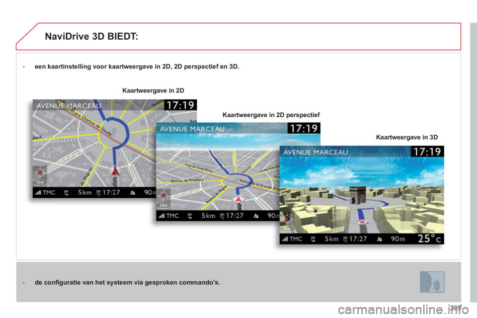 CITROEN C5 2012 Instructieboekjes (in Dutch) 239
-
een kaartinstelling voor kaartweergave in 2D, 2D perspectief en 3D.
- de confi guratie van het systeem via gesproken commandos.
Kaartweer
gave in 3D
Kaartweergave in 2D
Ka CITROEN C5 2012 Instructieboekjes (in Dutch) 239
-
een kaartinstelling voor kaartweergave in 2D, 2D perspectief en 3D.
- de confi guratie van het systeem via gesproken commandos.
Kaartweer
gave in 3D
Kaartweergave in 2D
Ka