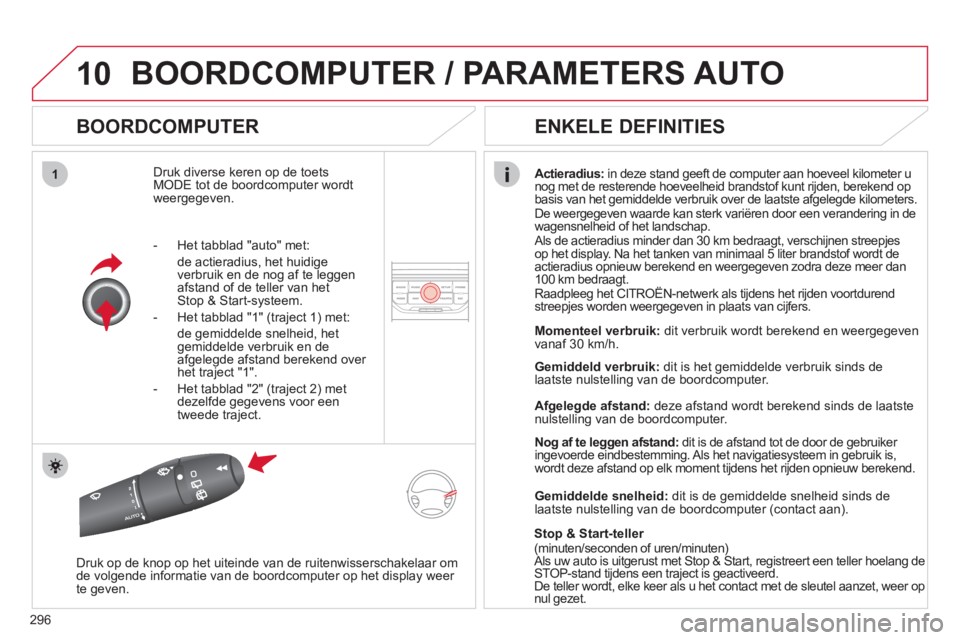 CITROEN C5 2012 Instructieboekjes (in Dutch) 296
10
1
BOORDCOMPUTER / PARAMETERS AUTO
BOORDCOMPUTER
Druk diverse keren op de toets MODE tot de boordcomputer wordt
weergegeven.
Actieradius:in deze stand geeft de computer aan hoeveel kilomet CITROEN C5 2012 Instructieboekjes (in Dutch) 296
10
1
BOORDCOMPUTER / PARAMETERS AUTO
BOORDCOMPUTER
Druk diverse keren op de toets MODE tot de boordcomputer wordt
weergegeven.
Actieradius:in deze stand geeft de computer aan hoeveel kilomet