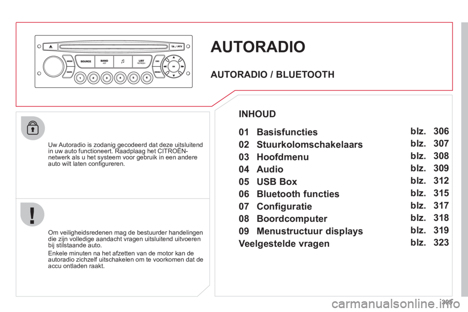 CITROEN C5 2012  Instructieboekjes (in Dutch) 305
AUTORADIO 
   
Uw Autoradio is zodanig gecodeerd dat deze uitsluitendin uw auto functioneert. Raadplaag het CITROËN-gg
netwerk als u het systeem voor gebruik in een andere
auto wilt laten conﬁ 