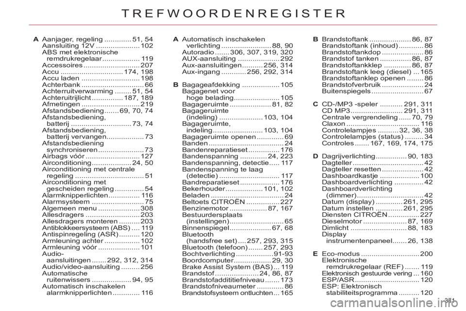 CITROEN C5 2012  Instructieboekjes (in Dutch) 331 
TREFWOORDENREGISTER
A  Aanjager, regeling ............. 51, 54
 Aansluiting 12V ..................... 102
  ABS met elektronische 
remdrukregelaar .................. 119
 Accessoires ............