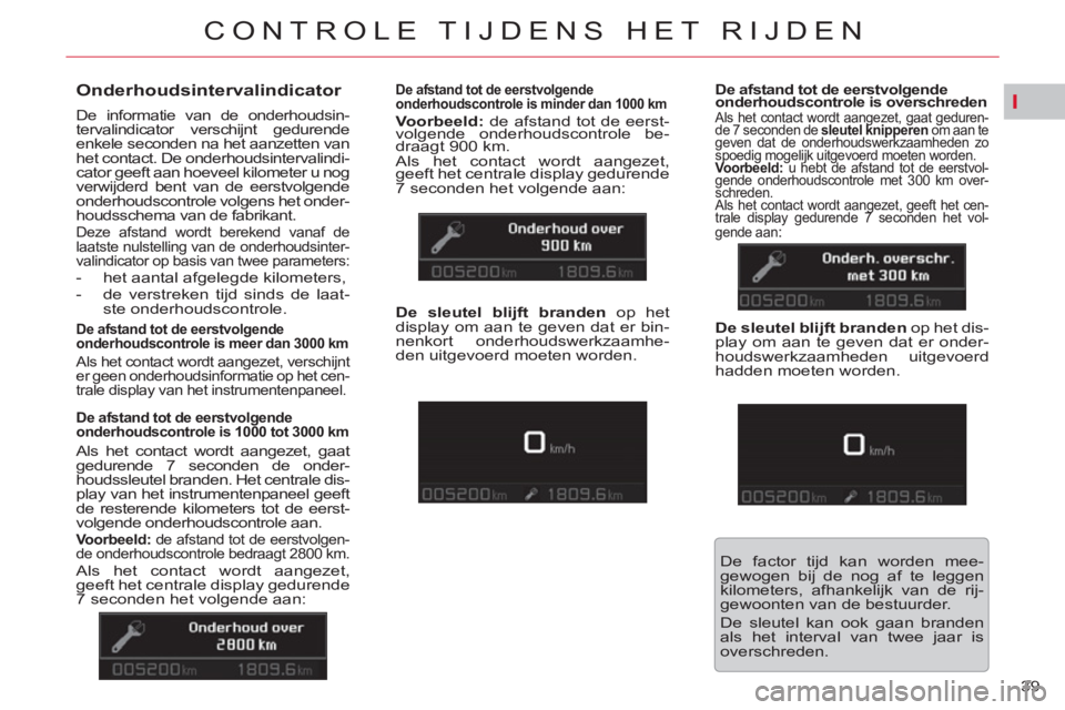 CITROEN C5 2012 Instructieboekjes (in Dutch) I
39
CONTROLE TIJDENS HET RIJDEN
Onderhoudsintervalindicator
De informatie van de onderhoudsin-
tervalindicator verschijnt gedurende
enkele seconden na het aanzetten van
het contac CITROEN C5 2012 Instructieboekjes (in Dutch) I
39
CONTROLE TIJDENS HET RIJDEN
Onderhoudsintervalindicator
De informatie van de onderhoudsin-
tervalindicator verschijnt gedurende
enkele seconden na het aanzetten van
het contac