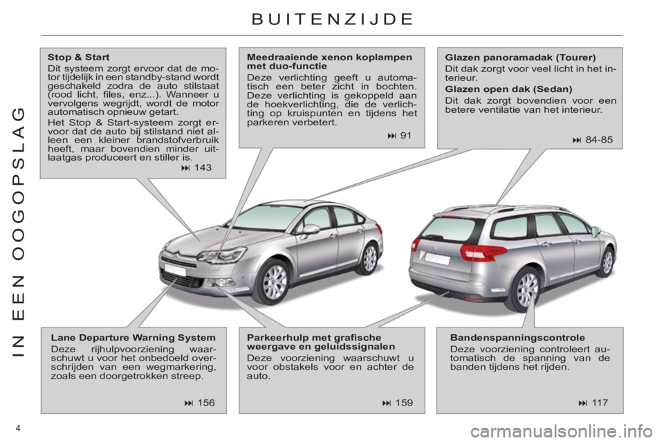 CITROEN C5 2012  Instructieboekjes (in Dutch) 4 
IN EEN OOGOPSLAG
  BUITENZIJDE
 
 
Stop & Start 
 
  Dit systeem zorgt ervoor dat de mo-
tor tijdelijk in een standby-stand wordt 
geschakeld zodra de auto stilstaat 
(rood licht, ﬁ les, enz...).