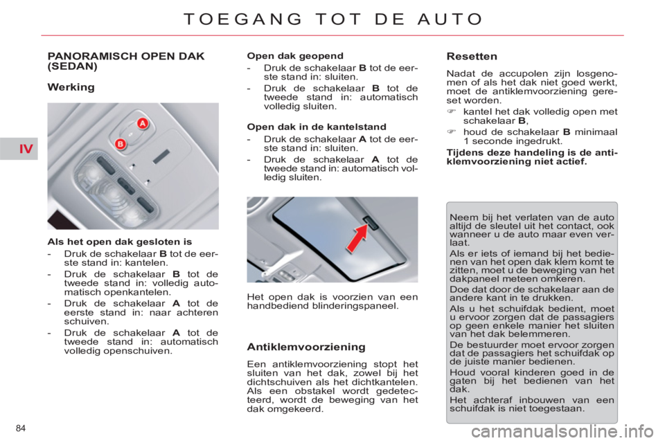 CITROEN C5 2012  Instructieboekjes (in Dutch) IV
84 
TOEGANG TOT DE AUTO
PANORAMISCH OPEN DAK (SEDAN)
   
Als het open dak gesloten is 
   
 
-   Druk de schakelaar  B 
 tot de eer-
ste stand in: kantelen. 
   
-   Druk de schakelaar  B 
 tot de 