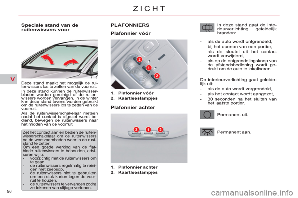 CITROEN C5 2012 Instructieboekjes (in Dutch) V
96
ZICHT
Speciale stand van de
ruitenwissers voor
Deze stand maakt het mogelijk de rui-
tenwissers los te zetten van de voorruit.
In deze stand kunnen de ruitenwisser-
bl CITROEN C5 2012 Instructieboekjes (in Dutch) V
96
ZICHT
Speciale stand van de
ruitenwissers voor
Deze stand maakt het mogelijk de rui-
tenwissers los te zetten van de voorruit.
In deze stand kunnen de ruitenwisser-
bl