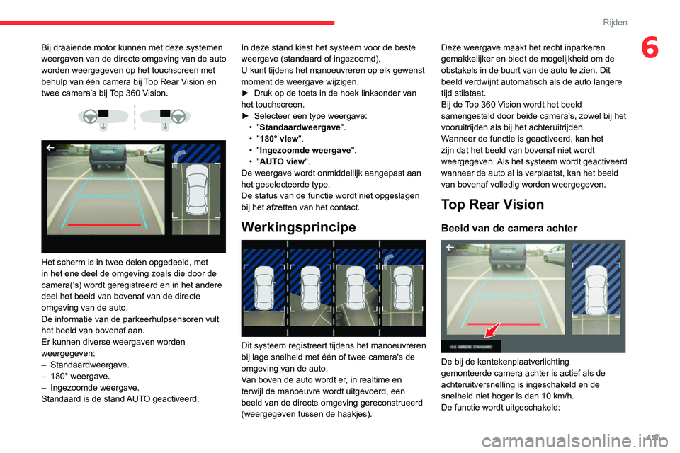 CITROEN C5 AIRCROSS 2022 Instructieboekjes (in Dutch) 155
Rijden
6Bij draaiende motor kunnen met deze systemen
weergaven van de directe omgeving van de auto
worden weergegeven op het touchscreen met
behulp van één camera bij Top Rear Vision en
twee CITROEN C5 AIRCROSS 2022 Instructieboekjes (in Dutch) 155
Rijden
6Bij draaiende motor kunnen met deze systemen
weergaven van de directe omgeving van de auto
worden weergegeven op het touchscreen met
behulp van één camera bij Top Rear Vision en
twee
