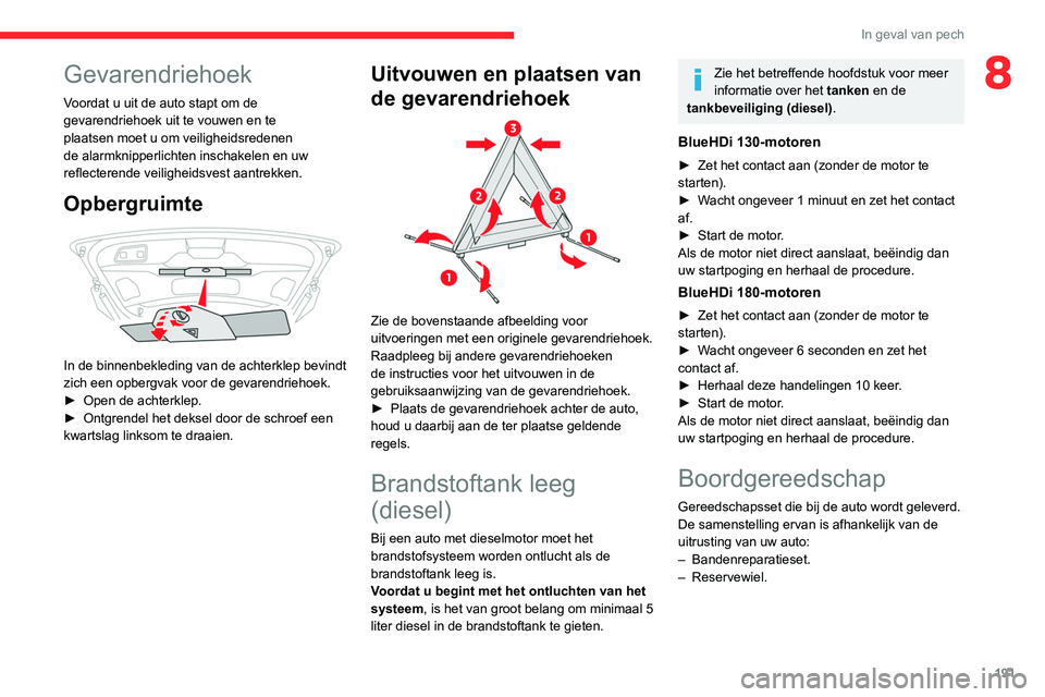 CITROEN C5 AIRCROSS 2022 Instructieboekjes (in Dutch) 191
In geval van pech
8Gevarendriehoek
Voordat u uit de auto stapt om de
gevarendriehoek uit te vouwen en te
plaatsen moet u om veiligheidsredenen
de alarmknipperlichten inschakelen en uw
reflecte CITROEN C5 AIRCROSS 2022 Instructieboekjes (in Dutch) 191
In geval van pech
8Gevarendriehoek
Voordat u uit de auto stapt om de
gevarendriehoek uit te vouwen en te
plaatsen moet u om veiligheidsredenen
de alarmknipperlichten inschakelen en uw
reflecte