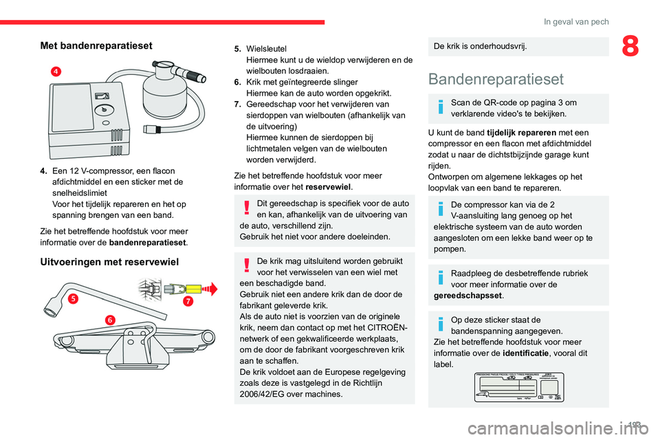CITROEN C5 AIRCROSS 2022 Instructieboekjes (in Dutch) 193
In geval van pech
8Met bandenreparatieset
4.Een 12 V-compressor, een flacon
afdichtmiddel en een sticker met de
snelheidslimiet
Voor het tijdelijk repareren en het op
spanning brengen van ee CITROEN C5 AIRCROSS 2022 Instructieboekjes (in Dutch) 193
In geval van pech
8Met bandenreparatieset
4.Een 12 V-compressor, een flacon
afdichtmiddel en een sticker met de
snelheidslimiet
Voor het tijdelijk repareren en het op
spanning brengen van ee