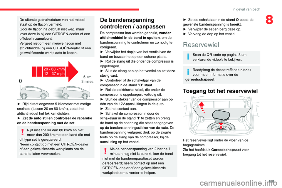 CITROEN C5 AIRCROSS 2022 Instructieboekjes (in Dutch) 195
In geval van pech
8De uiterste gebruiksdatum van het middel
staat op de flacon vermeld.
Gooi de flacon na gebruik niet weg, maar
lever deze in bij een CITROËN-dealer of een
officieel inzamelpu CITROEN C5 AIRCROSS 2022 Instructieboekjes (in Dutch) 195
In geval van pech
8De uiterste gebruiksdatum van het middel
staat op de flacon vermeld.
Gooi de flacon na gebruik niet weg, maar
lever deze in bij een CITROËN-dealer of een
officieel inzamelpu