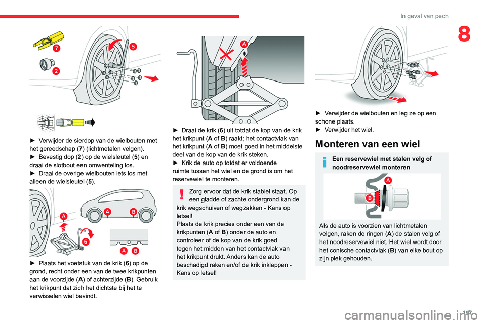 CITROEN C5 AIRCROSS 2022 Instructieboekjes (in Dutch) 197
In geval van pech
8
► Verwijder de sierdop van de wielbouten met
het gereedschap ( 7) (lichtmetalen velgen).
►
Bevestig dop ( 2
) op de wielsleutel ( 5) en
draai de slotbout een omw CITROEN C5 AIRCROSS 2022 Instructieboekjes (in Dutch) 197
In geval van pech
8
► Verwijder de sierdop van de wielbouten met
het gereedschap ( 7) (lichtmetalen velgen).
►
Bevestig dop ( 2
) op de wielsleutel ( 5) en
draai de slotbout een omw