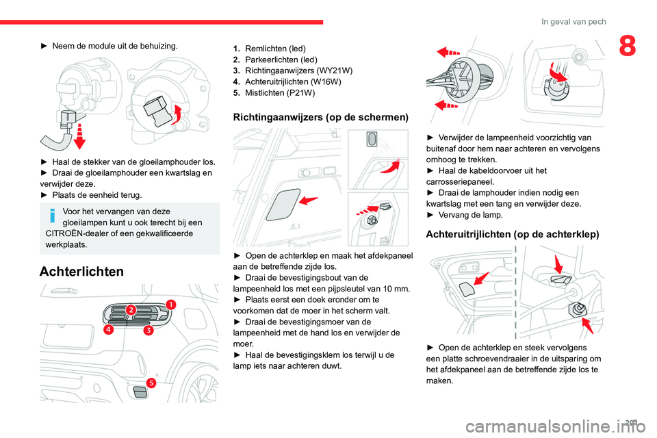 CITROEN C5 AIRCROSS 2022 Instructieboekjes (in Dutch) 201
In geval van pech
8► Neem de module uit de behuizing.
► Haal de stekker van de gloeilamphouder los.
► Draai de gloeilamphouder een kwartslag en
verwijder deze.
►
Plaats de eenheid t CITROEN C5 AIRCROSS 2022 Instructieboekjes (in Dutch) 201
In geval van pech
8► Neem de module uit de behuizing.
► Haal de stekker van de gloeilamphouder los.
► Draai de gloeilamphouder een kwartslag en
verwijder deze.
►
Plaats de eenheid t