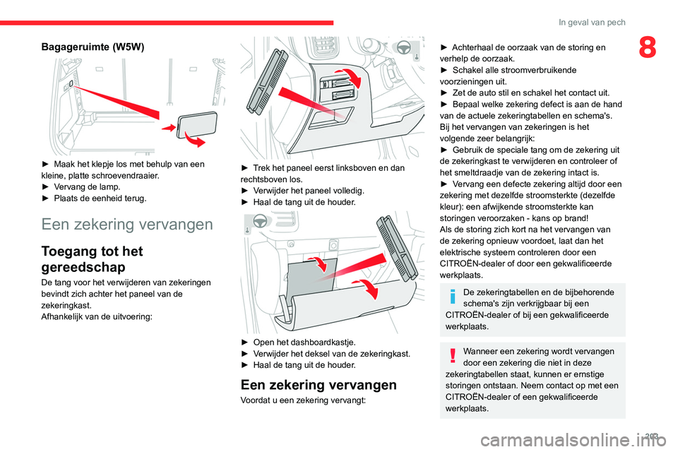 CITROEN C5 AIRCROSS 2022 Instructieboekjes (in Dutch) 203
In geval van pech
8Bagageruimte (W5W)
► Maak het klepje los met behulp van een
kleine, platte schroevendraaier .
►
V
ervang de lamp.
►
Plaats de eenheid terug.
Een zekering vervange CITROEN C5 AIRCROSS 2022 Instructieboekjes (in Dutch) 203
In geval van pech
8Bagageruimte (W5W)
► Maak het klepje los met behulp van een
kleine, platte schroevendraaier .
►
V
ervang de lamp.
►
Plaats de eenheid terug.
Een zekering vervange