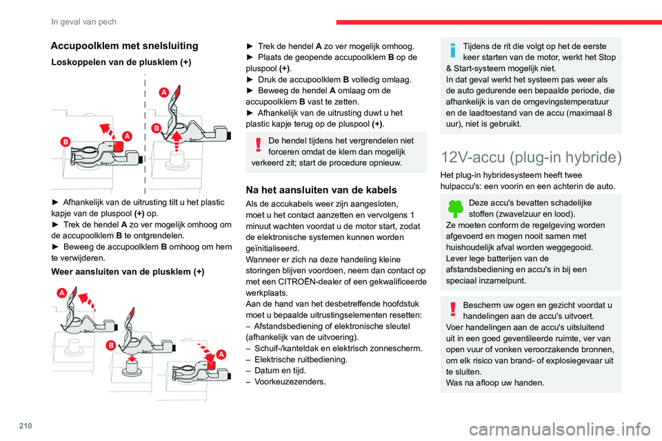 CITROEN C5 AIRCROSS 2022 Instructieboekjes (in Dutch) 210
In geval van pech
Laat accu's uitsluitend vervangen door een
CITROËN-dealer of een gekwalificeerde
werkplaats.
U mag geen andere auto starten met
behulp van de 12V-accu's van uw auto.
CITROEN C5 AIRCROSS 2022 Instructieboekjes (in Dutch) 210
In geval van pech
Laat accu's uitsluitend vervangen door een
CITROËN-dealer of een gekwalificeerde
werkplaats.
U mag geen andere auto starten met
behulp van de 12V-accu's van uw auto.
