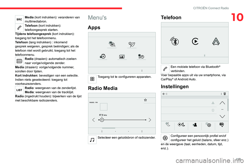 CITROEN C5 AIRCROSS 2022 Instructieboekjes (in Dutch) 223
CITROËN Connect Radio
10Media (kort indrukken): veranderen van
multimediabron.
Telefoon (kort indrukken):
telefoongesprek starten.
Tijdens telefoongesprek (kort indrukken):
toegang tot het te CITROEN C5 AIRCROSS 2022 Instructieboekjes (in Dutch) 223
CITROËN Connect Radio
10Media (kort indrukken): veranderen van
multimediabron.
Telefoon (kort indrukken):
telefoongesprek starten.
Tijdens telefoongesprek (kort indrukken):
toegang tot het te