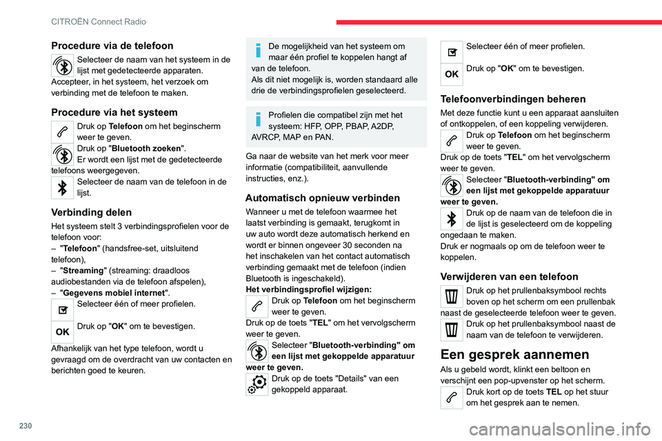 CITROEN C5 AIRCROSS 2022 Instructieboekjes (in Dutch) 230
CITROËN Connect Radio
Procedure via de telefoon
Selecteer de naam van het systeem in de
lijst met gedetecteerde apparaten.
Accepteer, in het systeem, het verzoek om
verbinding met de telefoon t CITROEN C5 AIRCROSS 2022 Instructieboekjes (in Dutch) 230
CITROËN Connect Radio
Procedure via de telefoon
Selecteer de naam van het systeem in de
lijst met gedetecteerde apparaten.
Accepteer, in het systeem, het verzoek om
verbinding met de telefoon t