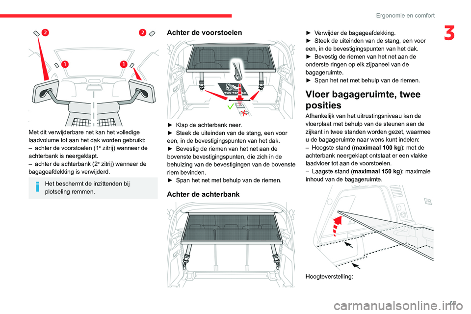 CITROEN C5 AIRCROSS 2022 Instructieboekjes (in Dutch) 69
Ergonomie en comfort
3
Met dit verwijderbare net kan het volledige
laadvolume tot aan het dak worden gebruikt:
–
achter de voorstoelen (1e zitrij) wanneer de
achterbank is neergeklapt.
–
CITROEN C5 AIRCROSS 2022 Instructieboekjes (in Dutch) 69
Ergonomie en comfort
3
Met dit verwijderbare net kan het volledige
laadvolume tot aan het dak worden gebruikt:
–
achter de voorstoelen (1e zitrij) wanneer de
achterbank is neergeklapt.
–
