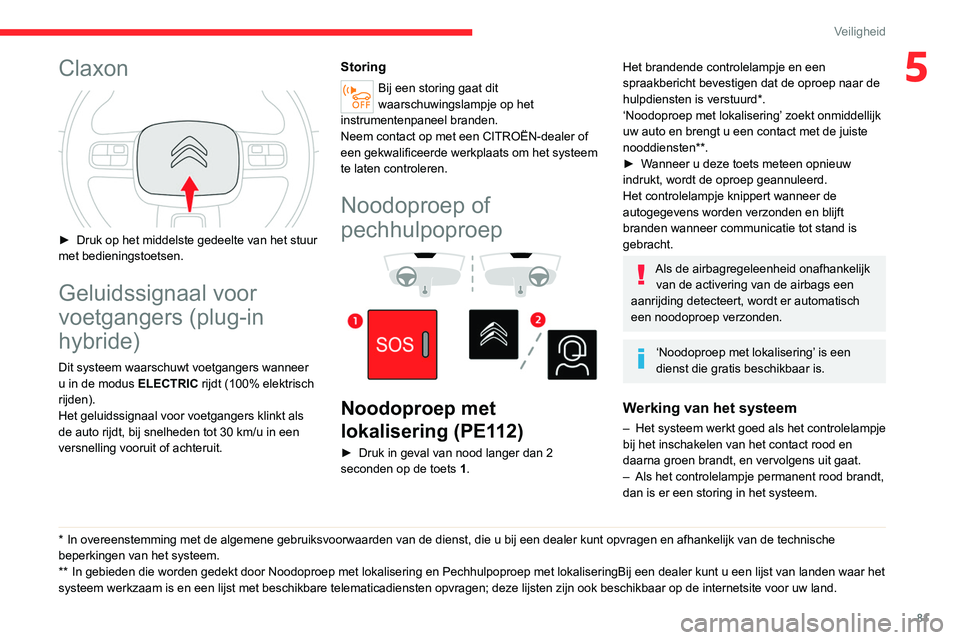 CITROEN C5 AIRCROSS 2022 Instructieboekjes (in Dutch) 81
Veiligheid
5Claxon
► Druk op het middelste gedeelte van het stuur
met bedieningstoetsen.
Geluidssignaal voor
voetgangers (plug-in
hybride)
Dit systeem waarschuwt voetgangers wanneer
u in d CITROEN C5 AIRCROSS 2022 Instructieboekjes (in Dutch) 81
Veiligheid
5Claxon
► Druk op het middelste gedeelte van het stuur
met bedieningstoetsen.
Geluidssignaal voor
voetgangers (plug-in
hybride)
Dit systeem waarschuwt voetgangers wanneer
u in d