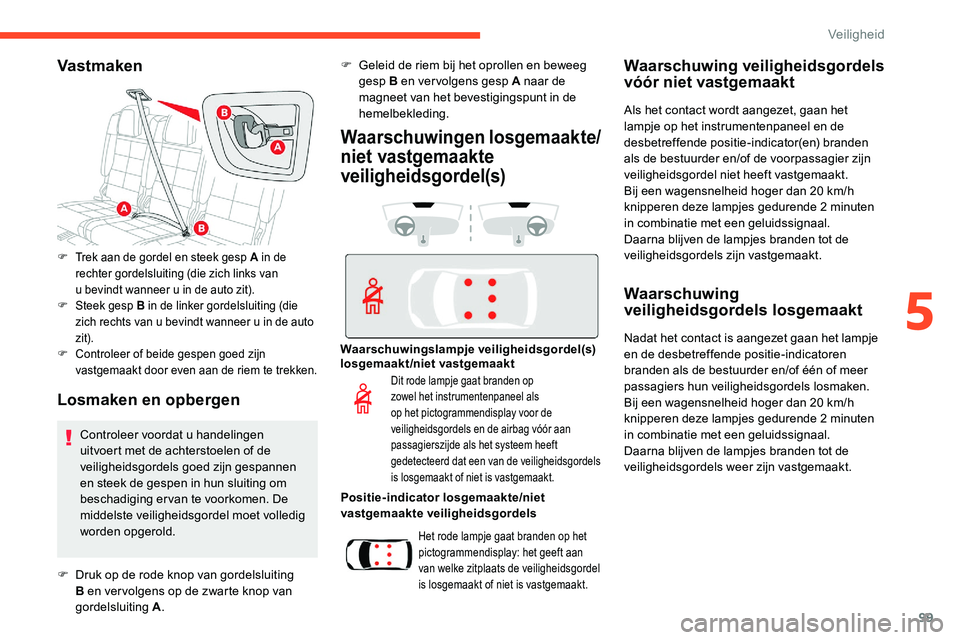 CITROEN C5 AIRCROSS 2020 Instructieboekjes (in Dutch) 99
Vast maken
Losmaken en opbergen
F Trek aan de gordel en steek gesp A in de rechter gordelsluiting (die zich links van
u
bevindt wanneer u in de auto zit).
F
S
teek gesp B in de linker gorde CITROEN C5 AIRCROSS 2020 Instructieboekjes (in Dutch) 99
Vast maken
Losmaken en opbergen
F Trek aan de gordel en steek gesp A in de rechter gordelsluiting (die zich links van
u
bevindt wanneer u in de auto zit).
F
S
teek gesp B in de linker gorde