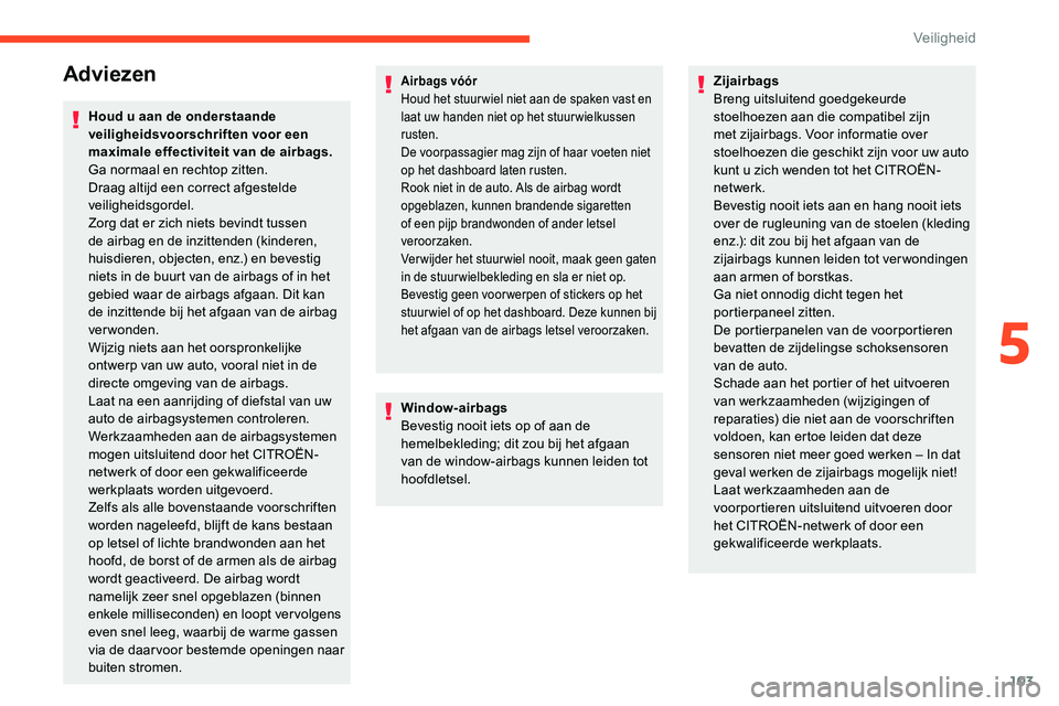 CITROEN C5 AIRCROSS 2020  Instructieboekjes (in Dutch) 103
Adviezen
Houd u aan de onderstaande 
veiligheidsvoorschriften voor een 
maximale effectiviteit van de airbags.
Ga normaal en rechtop zitten.
Draag altijd een correct afgestelde 
veiligheidsgordel.