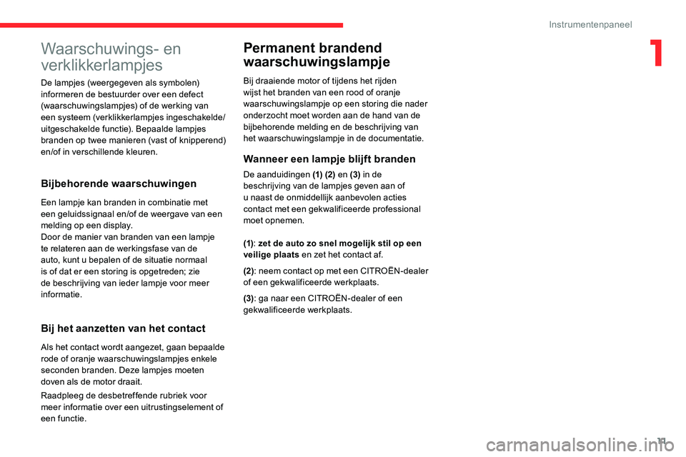 CITROEN C5 AIRCROSS 2020 Instructieboekjes (in Dutch) 11
Waarschuwings- en
verklikkerlampjes
Bijbehorende waarschuwingen
Een lampje kan branden in combinatie met
een geluidssignaal en/of de weergave van een
melding op een display.
Door de manier van b CITROEN C5 AIRCROSS 2020 Instructieboekjes (in Dutch) 11
Waarschuwings- en
verklikkerlampjes
Bijbehorende waarschuwingen
Een lampje kan branden in combinatie met
een geluidssignaal en/of de weergave van een
melding op een display.
Door de manier van b