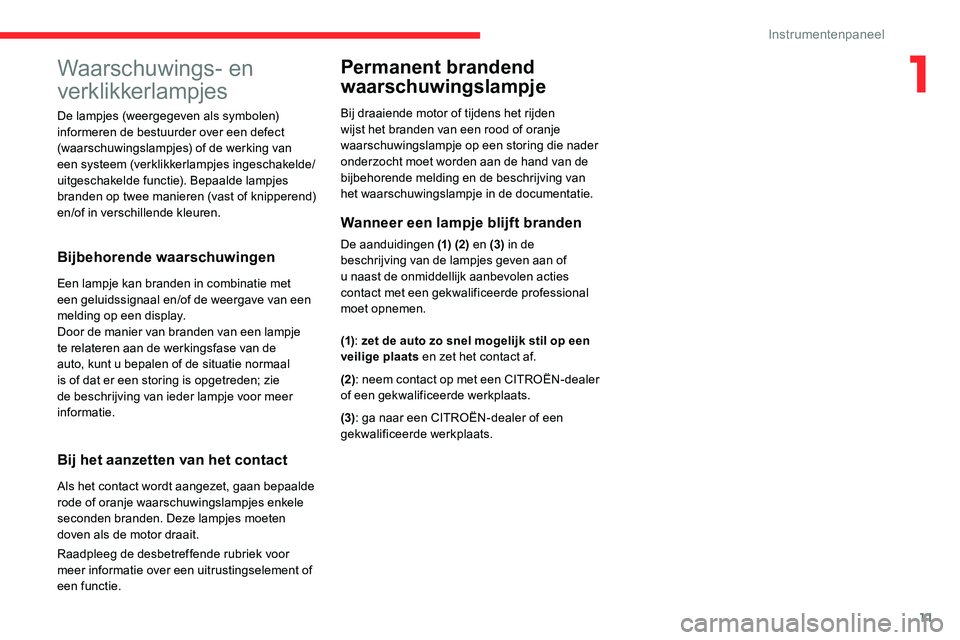 CITROEN C5 AIRCROSS 2020  Instructieboekjes (in Dutch) 11
Waarschuwings- en 
verklikkerlampjes
Bijbehorende waarschuwingen
Een lampje kan branden in combinatie met 
een geluidssignaal en/of de weergave van een 
melding op een display.
Door de manier van b