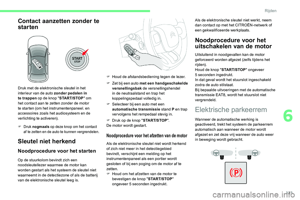 CITROEN C5 AIRCROSS 2020  Instructieboekjes (in Dutch) 121
Contact aanzetten zonder te 
starten
Druk met de elektronische sleutel in het 
interieur van de auto zonder pedalen in 
te trappen op de knop " START/STOP " om 
het contact aan te zetten z