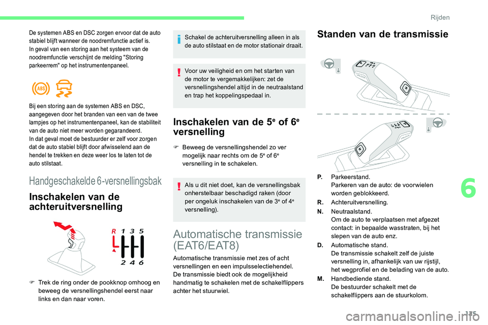 CITROEN C5 AIRCROSS 2020 Instructieboekjes (in Dutch) 125
De systemen ABS en DSC zorgen er voor dat de auto
stabiel blijft wanneer de noodremfunctie actief is.
In geval van een storing aan het systeem van de
noodremfunctie verschijnt de melding "St CITROEN C5 AIRCROSS 2020 Instructieboekjes (in Dutch) 125
De systemen ABS en DSC zorgen er voor dat de auto
stabiel blijft wanneer de noodremfunctie actief is.
In geval van een storing aan het systeem van de
noodremfunctie verschijnt de melding "St