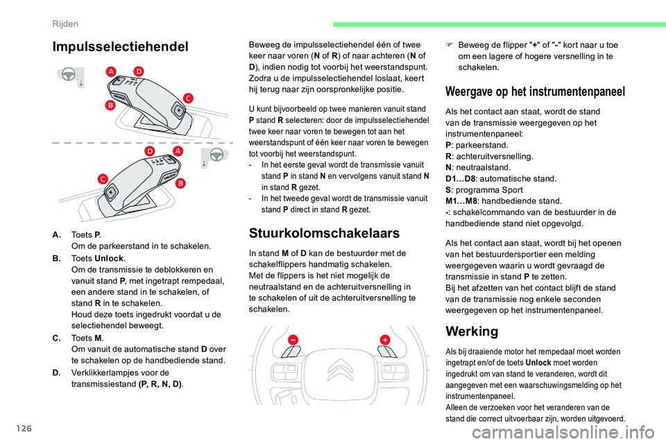 CITROEN C5 AIRCROSS 2020  Instructieboekjes (in Dutch) 126
A.To e t s  P .
Om de parkeerstand in te schakelen.
B. To e t s  Unlock .
Om de transmissie te deblokkeren en 
vanuit stand P , met ingetrapt rempedaal, 
een andere stand in te schakelen, of  
sta