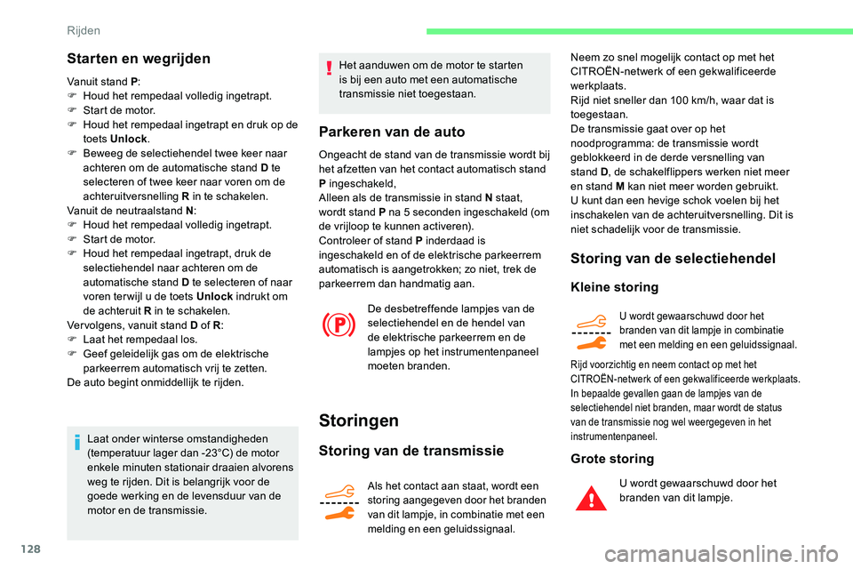 CITROEN C5 AIRCROSS 2020  Instructieboekjes (in Dutch) 128
Starten en wegrijden
Vanuit stand P:
F H oud het rempedaal volledig ingetrapt.
F
 
S
 tart de motor.
F
 
H
 oud het rempedaal ingetrapt en druk op de 
toets Unlock .
F
 
B
 eweeg de selectiehendel