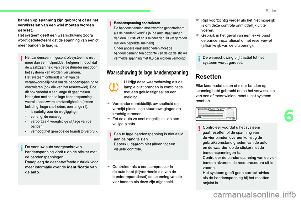 CITROEN C5 AIRCROSS 2020 Instructieboekjes (in Dutch) 133
banden op spanning zijn gebracht of na het
verwisselen van een wiel moeten worden
gereset.
Het systeem geeft een waarschuwing zodra
wordt gedetecteerd dat de spanning van een of
meer banden te CITROEN C5 AIRCROSS 2020 Instructieboekjes (in Dutch) 133
banden op spanning zijn gebracht of na het
verwisselen van een wiel moeten worden
gereset.
Het systeem geeft een waarschuwing zodra
wordt gedetecteerd dat de spanning van een of
meer banden te