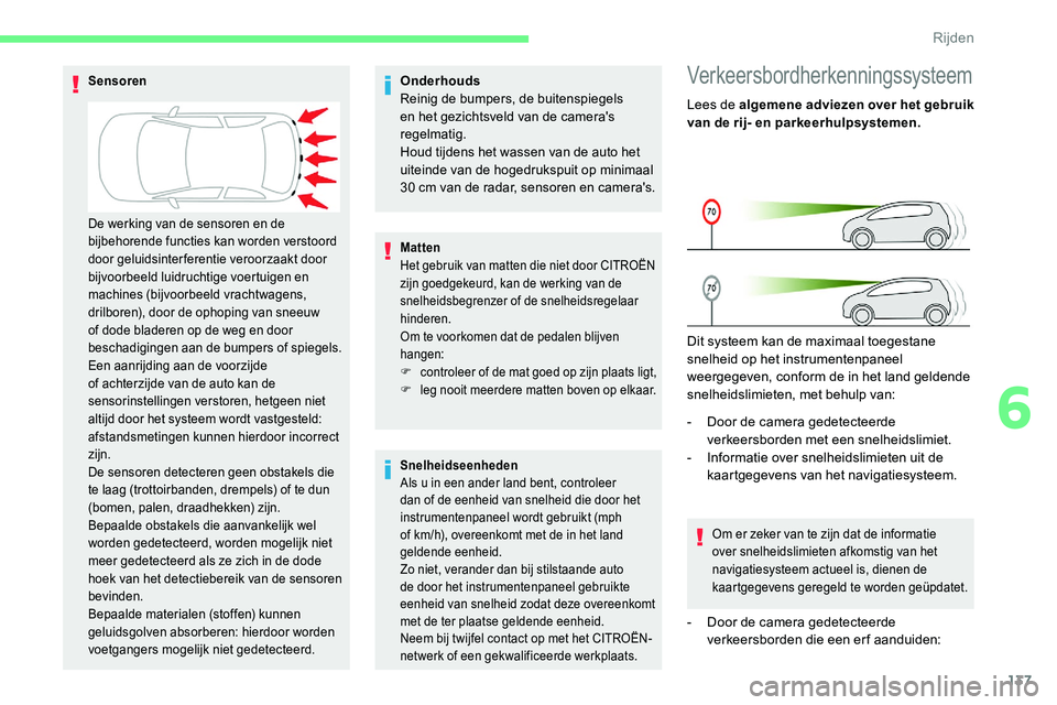 CITROEN C5 AIRCROSS 2020  Instructieboekjes (in Dutch) 137
Onderhouds
Reinig de bumpers, de buitenspiegels 
en het gezichtsveld van de camera's 
regelmatig.
Houd tijdens het wassen van de auto het 
uiteinde van de hogedrukspuit op minimaal 
30  cm van