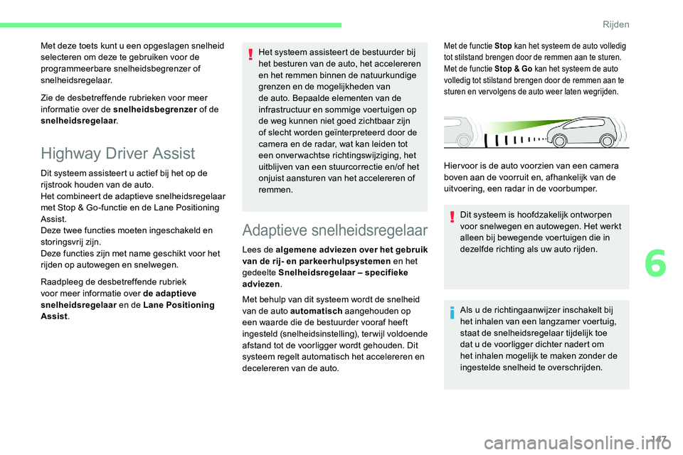 CITROEN C5 AIRCROSS 2020  Instructieboekjes (in Dutch) 147
Zie de desbetreffende rubrieken voor meer 
informatie over de snelheidsbegrenzer of de 
snelheidsregelaar .
Met deze toets kunt u
  een opgeslagen snelheid 
selecteren om deze te gebruiken voor de