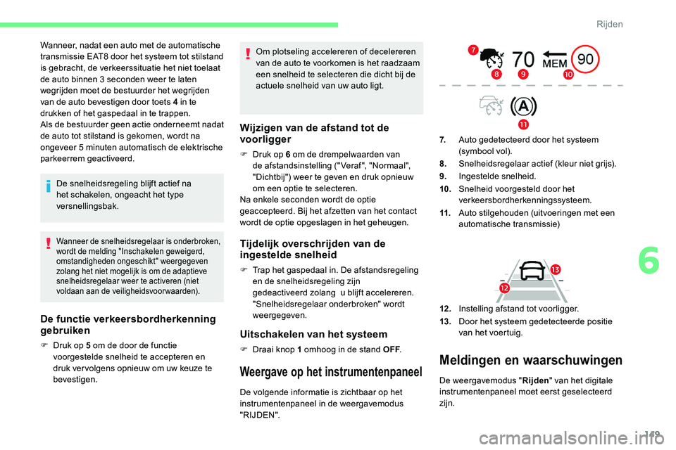 CITROEN C5 AIRCROSS 2020 Instructieboekjes (in Dutch) 149
Wanneer, nadat een auto met de automatische
transmissie EAT8 door het systeem tot stilstand
is gebracht, de verkeerssituatie het niet toelaat
de auto binnen 3 seconden weer te laten
wegrijden CITROEN C5 AIRCROSS 2020 Instructieboekjes (in Dutch) 149
Wanneer, nadat een auto met de automatische
transmissie EAT8 door het systeem tot stilstand
is gebracht, de verkeerssituatie het niet toelaat
de auto binnen 3 seconden weer te laten
wegrijden