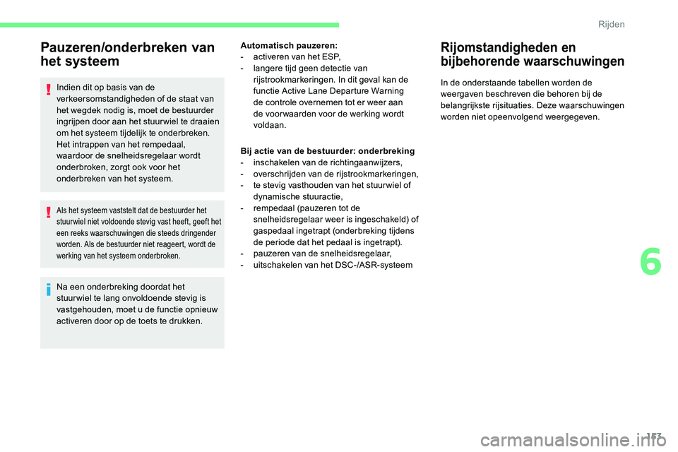 CITROEN C5 AIRCROSS 2020 Instructieboekjes (in Dutch) 153
Pauzeren/onderbreken van
het systeem
Indien dit op basis van de
verkeersomstandigheden of de staat van
het wegdek nodig is, moet de bestuurder
ingrijpen door aan het stuur wiel te draaien
om CITROEN C5 AIRCROSS 2020 Instructieboekjes (in Dutch) 153
Pauzeren/onderbreken van
het systeem
Indien dit op basis van de
verkeersomstandigheden of de staat van
het wegdek nodig is, moet de bestuurder
ingrijpen door aan het stuur wiel te draaien
om
