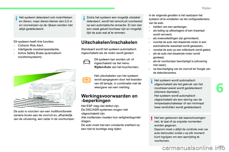 CITROEN C5 AIRCROSS 2020 Instructieboekjes (in Dutch) 157
Het systeem detecteert ook motor fietsen
en dieren, maar dieren kleiner dan 0,5 m
en voor werpen op de rijbaan worden niet
altijd gedetecteerd.
Dit systeem heeft drie functies:
-
C
ollision CITROEN C5 AIRCROSS 2020 Instructieboekjes (in Dutch) 157
Het systeem detecteert ook motor fietsen
en dieren, maar dieren kleiner dan 0,5 m
en voor werpen op de rijbaan worden niet
altijd gedetecteerd.
Dit systeem heeft drie functies:
-
C
ollision