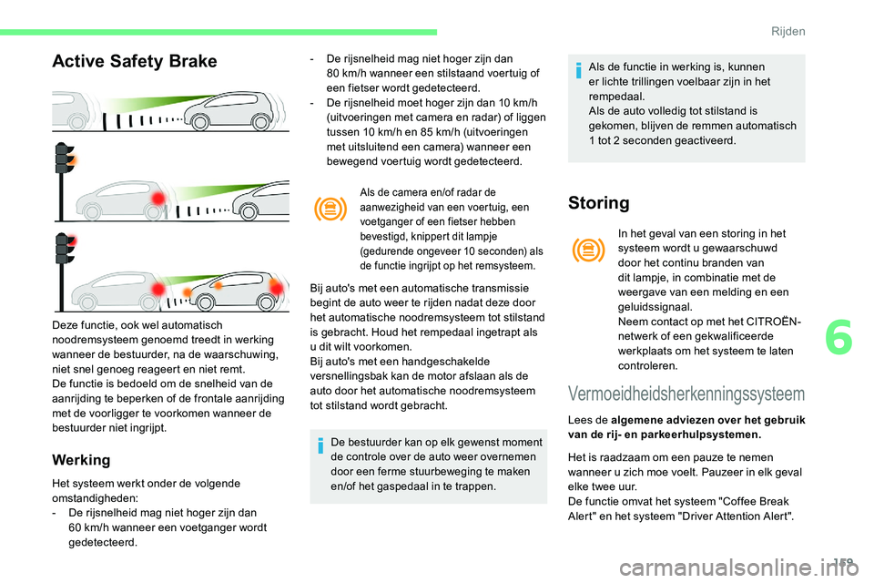 CITROEN C5 AIRCROSS 2020 Instructieboekjes (in Dutch) 159
Active Safety Brake
Werking
- De rijsnelheid mag niet hoger zijn dan 80 km/h wanneer een stilstaand voertuig of
een fietser wordt gedetecteerd.
-
D
e rijsnelheid moet hoger zijn dan 10 km/ CITROEN C5 AIRCROSS 2020 Instructieboekjes (in Dutch) 159
Active Safety Brake
Werking
- De rijsnelheid mag niet hoger zijn dan 80 km/h wanneer een stilstaand voertuig of
een fietser wordt gedetecteerd.
-
D
e rijsnelheid moet hoger zijn dan 10 km/
