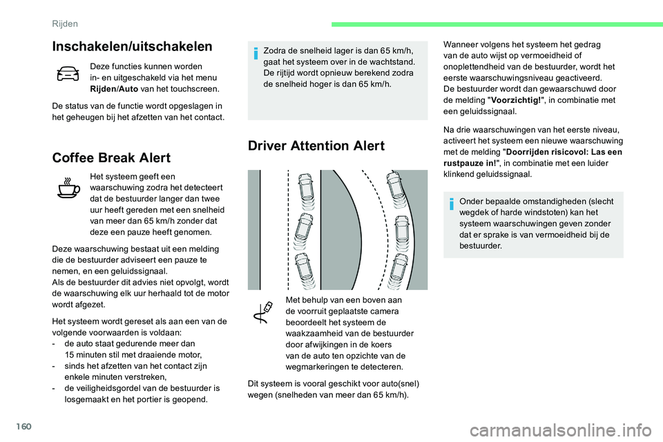 CITROEN C5 AIRCROSS 2020 Instructieboekjes (in Dutch) 160
Inschakelen/uitschakelen
Deze functies kunnen worden
in- en uitgeschakeld via het menu
Rijden/Auto van het touchscreen.
De status van de functie wordt opgeslagen in
het geheugen bij het afzett CITROEN C5 AIRCROSS 2020 Instructieboekjes (in Dutch) 160
Inschakelen/uitschakelen
Deze functies kunnen worden
in- en uitgeschakeld via het menu
Rijden/Auto van het touchscreen.
De status van de functie wordt opgeslagen in
het geheugen bij het afzett