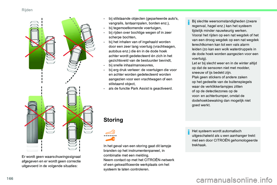 CITROEN C5 AIRCROSS 2020 Instructieboekjes (in Dutch) 166
Storing
Bij slechte weersomstandigheden (zware
regenval, hagel enz.) kan het systeem
tijdelijk minder nauwkeurig werken.
Vooral het rijden op een nat wegdek of het
van een droog wegdek op een n CITROEN C5 AIRCROSS 2020 Instructieboekjes (in Dutch) 166
Storing
Bij slechte weersomstandigheden (zware
regenval, hagel enz.) kan het systeem
tijdelijk minder nauwkeurig werken.
Vooral het rijden op een nat wegdek of het
van een droog wegdek op een n