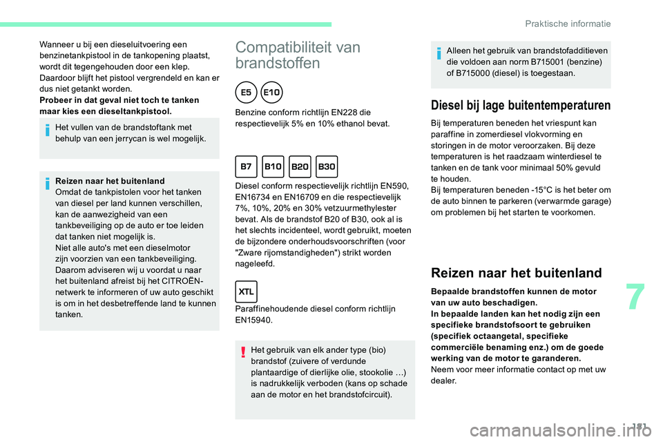 CITROEN C5 AIRCROSS 2020 Instructieboekjes (in Dutch) 181
Het vullen van de brandstoftank met
behulp van een jerrycan is wel mogelijk.
Reizen naar het buitenland
Omdat de tankpistolen voor het tanken
van diesel per land kunnen verschillen,
kan de aanw CITROEN C5 AIRCROSS 2020 Instructieboekjes (in Dutch) 181
Het vullen van de brandstoftank met
behulp van een jerrycan is wel mogelijk.
Reizen naar het buitenland
Omdat de tankpistolen voor het tanken
van diesel per land kunnen verschillen,
kan de aanw