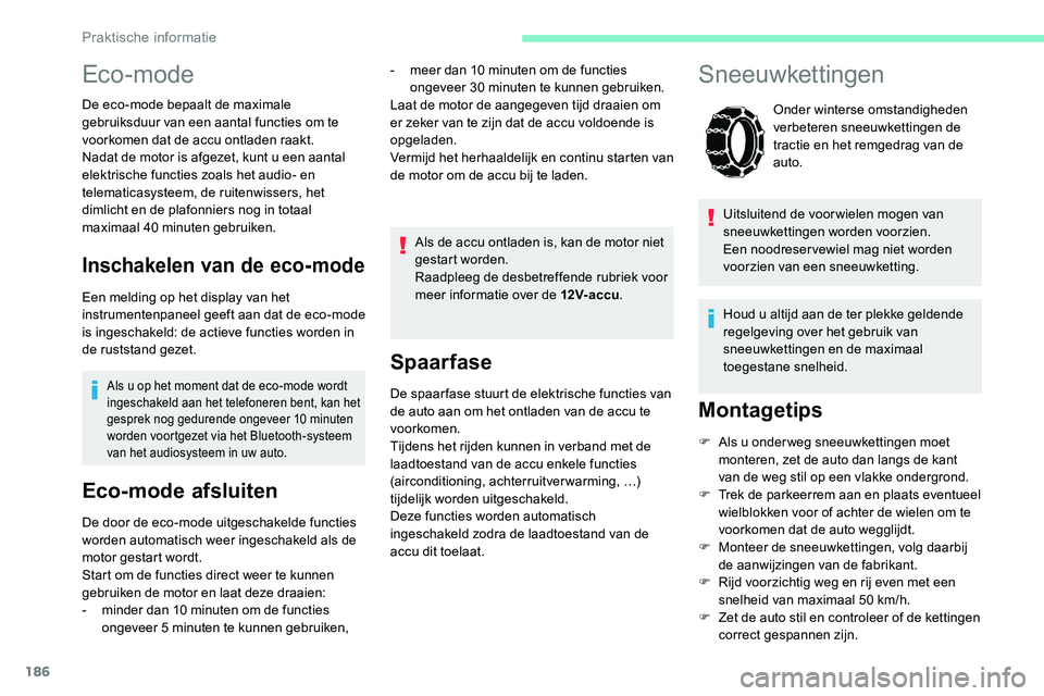 CITROEN C5 AIRCROSS 2020  Instructieboekjes (in Dutch) 186
Spaarfase
De spaar fase stuurt de elektrische functies van 
de auto aan om het ontladen van de accu te 
voorkomen.
Tijdens het rijden kunnen in verband met de 
laadtoestand van de accu enkele func