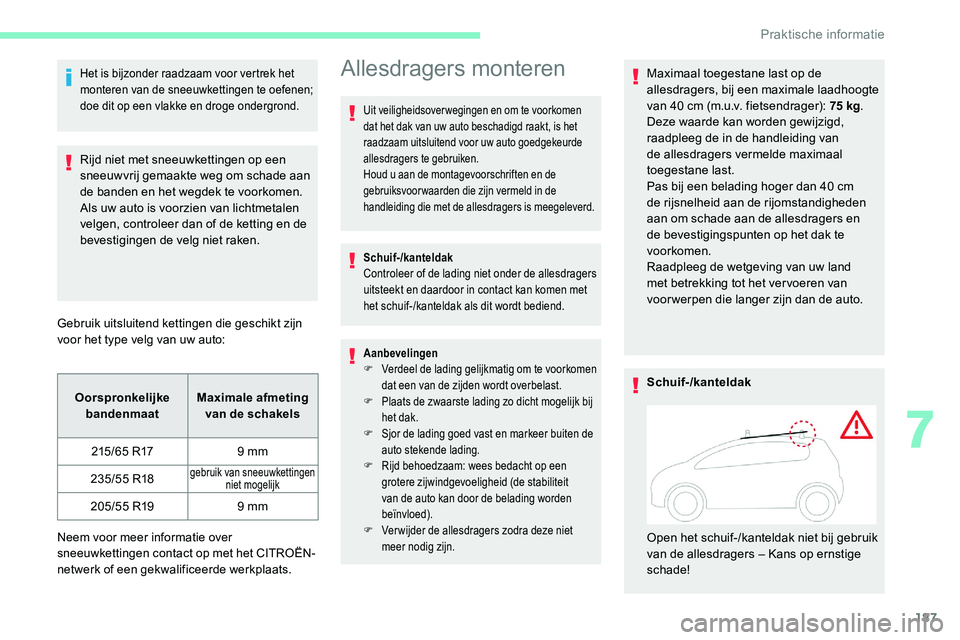 CITROEN C5 AIRCROSS 2020 Instructieboekjes (in Dutch) 187
Het is bijzonder raadzaam voor vertrek het
monteren van de sneeuwkettingen te oefenen;
doe dit op een vlakke en droge ondergrond.
Rijd niet met sneeuwkettingen op een
sneeuwvrij gemaakte weg om CITROEN C5 AIRCROSS 2020 Instructieboekjes (in Dutch) 187
Het is bijzonder raadzaam voor vertrek het
monteren van de sneeuwkettingen te oefenen;
doe dit op een vlakke en droge ondergrond.
Rijd niet met sneeuwkettingen op een
sneeuwvrij gemaakte weg om