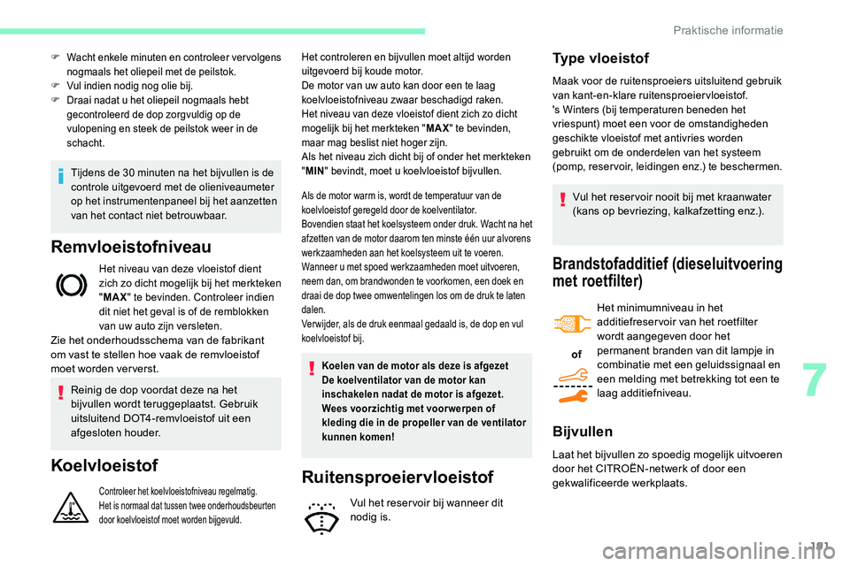 CITROEN C5 AIRCROSS 2020 Instructieboekjes (in Dutch) 191
Tijdens de 30 minuten na het bijvullen is de
c ontrole uitgevoerd met de olieniveaumeter
op het instrumentenpaneel bij het aanzetten
van het contact niet betrouwbaar.
Remvloeistofniveau
Het niv CITROEN C5 AIRCROSS 2020 Instructieboekjes (in Dutch) 191
Tijdens de 30 minuten na het bijvullen is de
c ontrole uitgevoerd met de olieniveaumeter
op het instrumentenpaneel bij het aanzetten
van het contact niet betrouwbaar.
Remvloeistofniveau
Het niv
