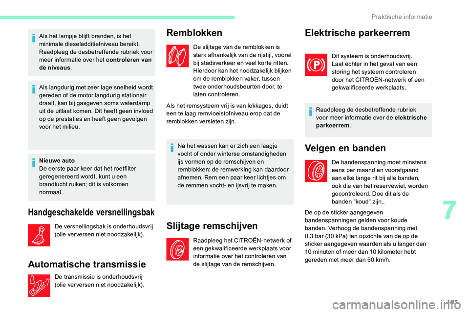 CITROEN C5 AIRCROSS 2020 Instructieboekjes (in Dutch) 193
Als het lampje blijft branden, is het
minimale dieseladditiefniveau bereikt.
Raadpleeg de desbetreffende rubriek voor
meer informatie over het controleren van
de niveaus.
Als langdurig met zeer CITROEN C5 AIRCROSS 2020 Instructieboekjes (in Dutch) 193
Als het lampje blijft branden, is het
minimale dieseladditiefniveau bereikt.
Raadpleeg de desbetreffende rubriek voor
meer informatie over het controleren van
de niveaus.
Als langdurig met zeer