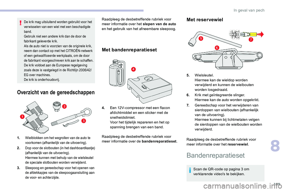 CITROEN C5 AIRCROSS 2020 Instructieboekjes (in Dutch) 199
De krik mag uitsluitend worden gebruikt voor het
ver wisselen van een wiel met een beschadigde
band.
Gebruik niet een andere krik dan de door de
fabrikant geleverde krik.
Als de auto niet is vo CITROEN C5 AIRCROSS 2020 Instructieboekjes (in Dutch) 199
De krik mag uitsluitend worden gebruikt voor het
ver wisselen van een wiel met een beschadigde
band.
Gebruik niet een andere krik dan de door de
fabrikant geleverde krik.
Als de auto niet is vo