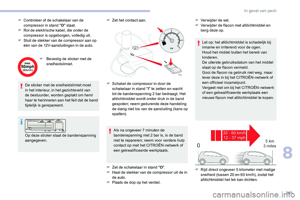 CITROEN C5 AIRCROSS 2020 Instructieboekjes (in Dutch) 201
F Controleer of de schakelaar van de compressor in stand " O" staat.
F
R
ol de elektrische kabel, die onder de
compressor is opgeborgen, volledig uit.
F
S
luit de stekker van de com CITROEN C5 AIRCROSS 2020 Instructieboekjes (in Dutch) 201
F Controleer of de schakelaar van de compressor in stand " O" staat.
F
R
ol de elektrische kabel, die onder de
compressor is opgeborgen, volledig uit.
F
S
luit de stekker van de com