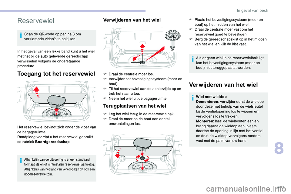 CITROEN C5 AIRCROSS 2020 Instructieboekjes (in Dutch) 203
Reservewiel
Scan de QR-code op pagina 3 om
v erklarende video's te bekijken.
In het geval van een lekke band kunt u
het wiel
met het bij de auto geleverde gereedschap
verwisselen volgens CITROEN C5 AIRCROSS 2020 Instructieboekjes (in Dutch) 203
Reservewiel
Scan de QR-code op pagina 3 om
v erklarende video's te bekijken.
In het geval van een lekke band kunt u
het wiel
met het bij de auto geleverde gereedschap
verwisselen volgens